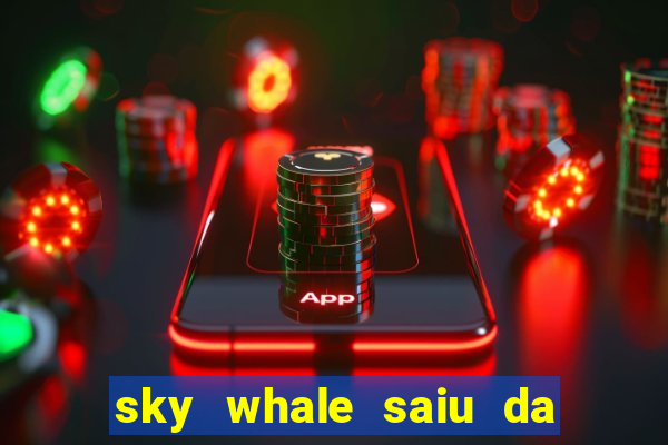 sky whale saiu da play store